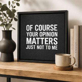 OF COURSE YOUR OPINION MTTERS JUST NOT TO ME CANVAS PRINT