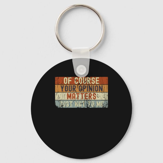 Of Course Your Opinion S. Just Not To Me  Keychain (Front)