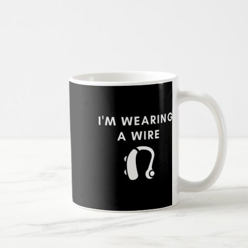 Of Hearing Im Wearing A Wire Hearing Aid  Coffee Mug