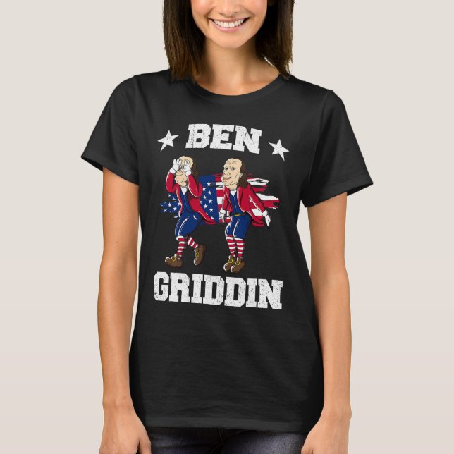 Of July Benjamin Franklin Griddy Ben Griddin 1  T-Shirt (Front)