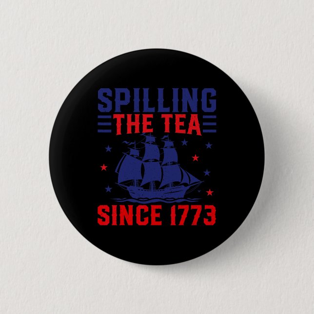 Of July Spilling The Tea Since 1773  Button (Front)
