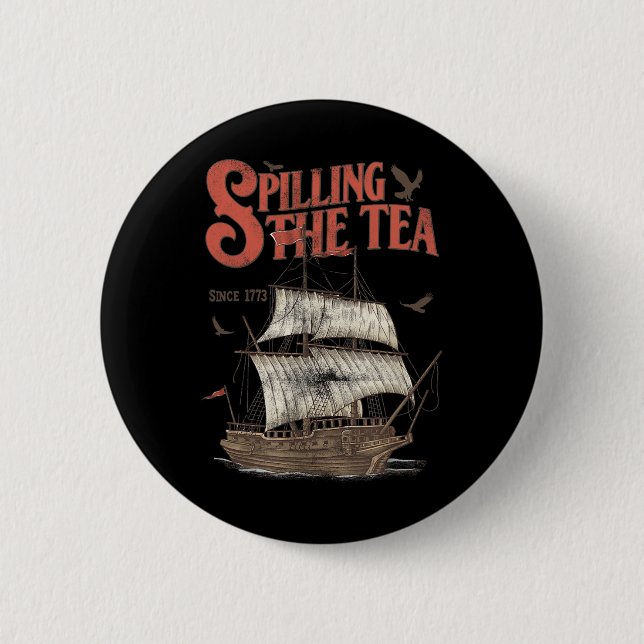 Of July Spilling The Tea Since 1773 History Teache Button (Front)