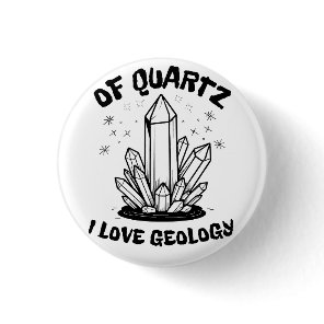 Of Quartz I Love Geology Balck And White Button