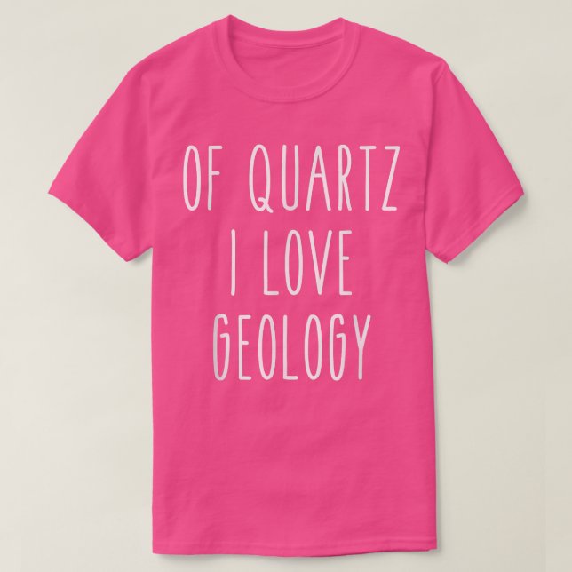Of Quartz I Love Geology Funny Humor Saying Scienc T-Shirt (Design Front)