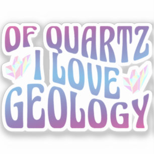 Of Quartz I Love Geology, Rock Collector Geologist Sticker