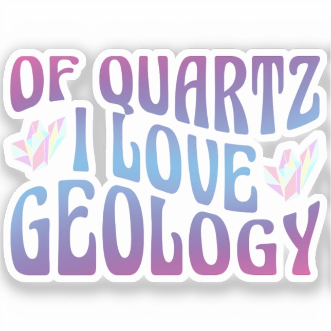 Of Quartz I Love Geology, Rock Collector Geologist Sticker (Front)
