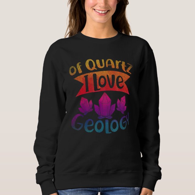 Of Quz I Love Geology Rock Collector Geologist Geo Sweatshirt (Front)