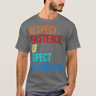 of Respect Existence Or Expect Resistance T-Shirt