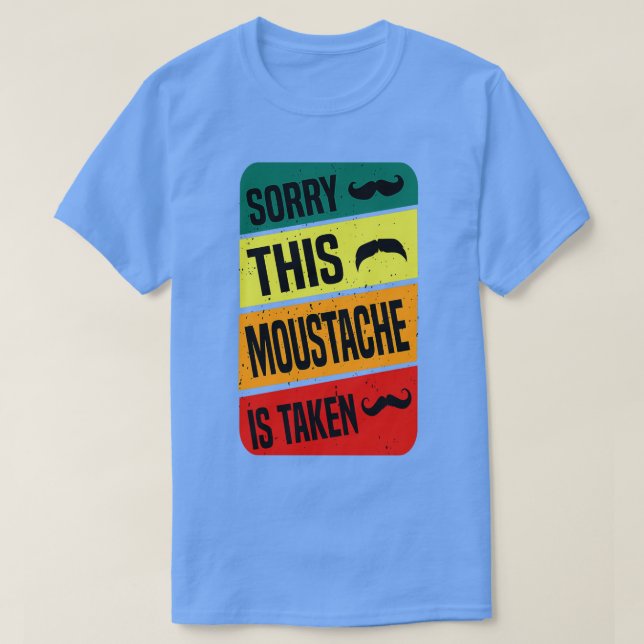 of Sorry this mustache is taken funny great idea  T-Shirt (Design Front)