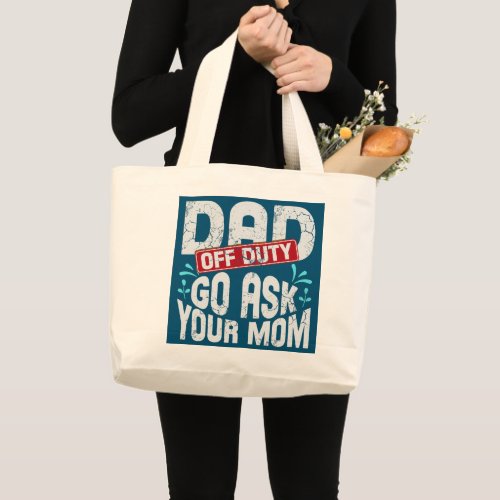 Off Duty Dad Go Ask Your Mom Funny Humor Sayings Large Tote Bag