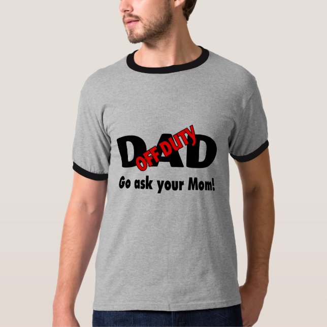 Off Duty Dad Go Ask Your Mom T-Shirt (Front)