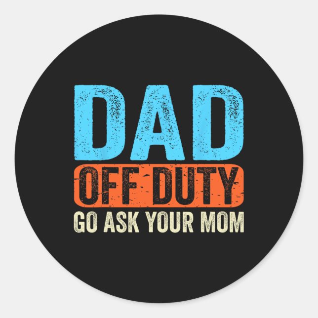 Off Duty Go Ask Your Mom Men Parents Fathers Day F Classic Round Sticker (Front)