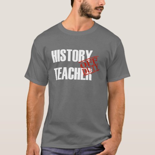 OFF DUTY HISTORY TEACHER T_Shirt