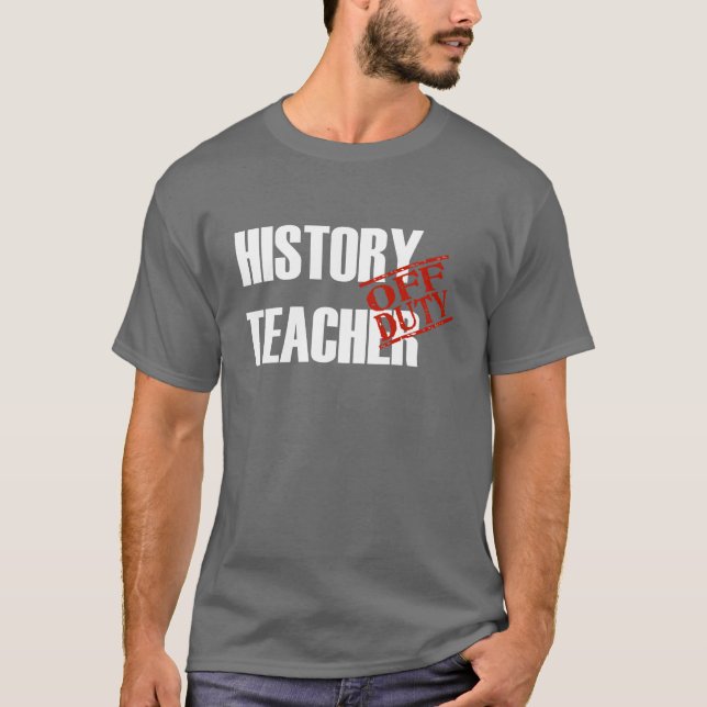 OFF DUTY HISTORY TEACHER T-Shirt (Front)