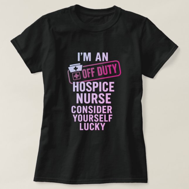 Off Duty Hospice Nurse Funny Gift  T-Shirt (Design Front)