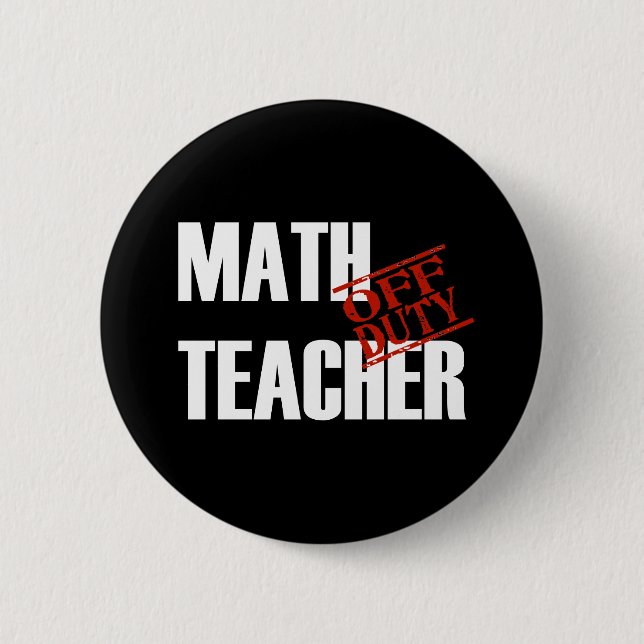 OFF DUTY MATH TEACHER DARK PINBACK BUTTON (Front)
