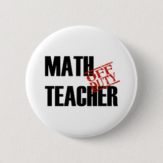 OFF DUTY MATH TEACHER LIGHT PINBACK BUTTON