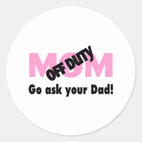 Off Duty Mom Go Ask Your Dad Classic Round Sticker