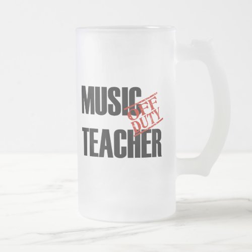 OFF DUTY MUSIC TEACHER FROSTED GLASS BEER MUG