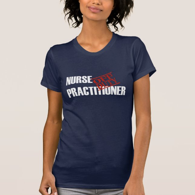 OFF DUTY NURSE PRACTITIONER T-Shirt (Front)
