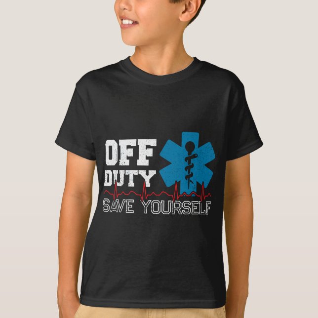 Off Duty Save Yourself - EMT Paramedic - Medical E T-Shirt (Front)
