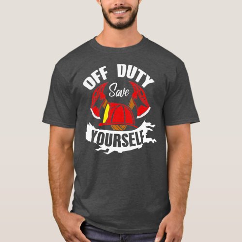 Off Duty Save Yourself Firefighter Funny T_Shirt