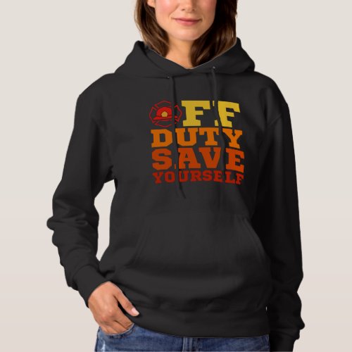 OFF Duty Save Yourself Firefighter Retired Hoodie