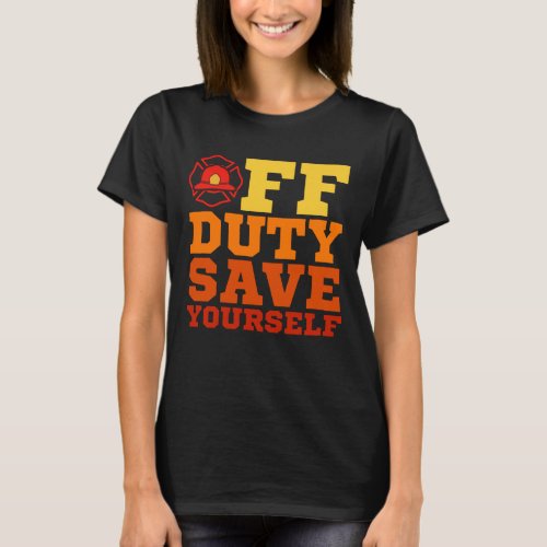 OFF Duty Save Yourself Firefighter Retired T_Shirt