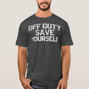 Off Duty Save Yourself Funny Distressed Police T-Shirt