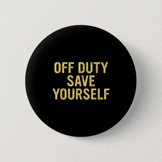 Off Duty Save Yourself Funny Humorous Quote  Button (Front)