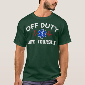 Off Duty Save Yourself Nurse Medical Paramedic T-Shirt