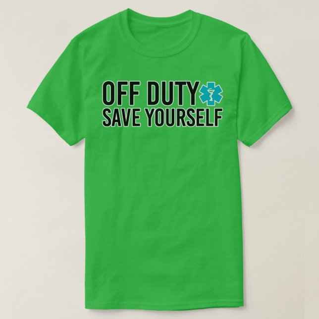 Off duty save yourself Paramedic humor T-Shirt (Design Front)