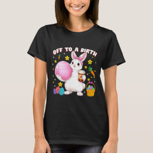 Off to a birth doula bunny easter day postpartum T-Shirt