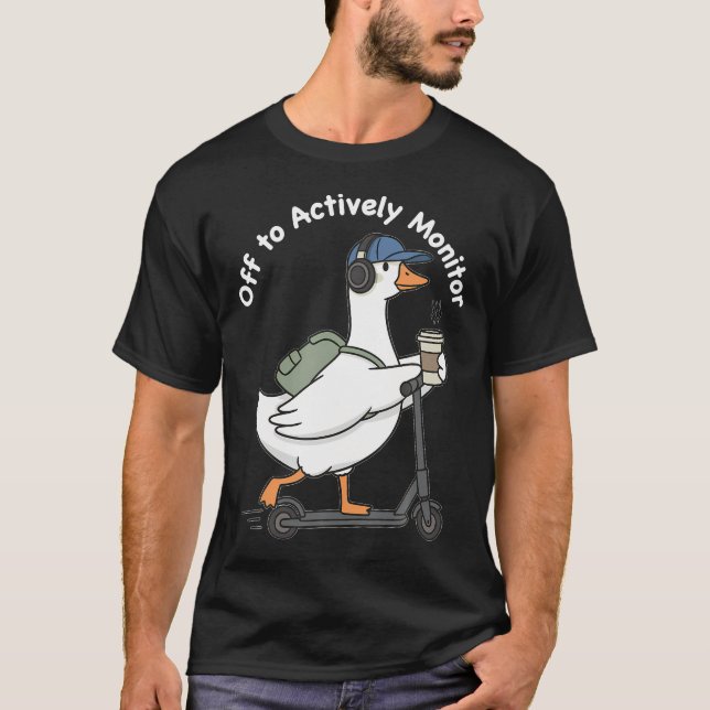 Off To Actively Monitor Testing Funny Goose T-Shirt (Front)
