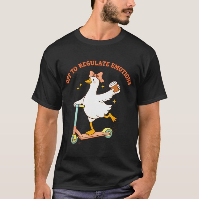Off to regulate emotions funny goose scooter coffe T-Shirt (Front)