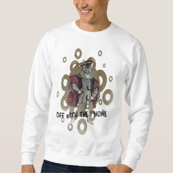 Off With The Phone Sweatshirt by DanceswithCats at Zazzle