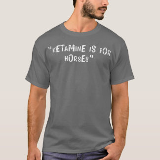Offensive Adult Humor Ketamine Is For Horses gift T-Shirt
