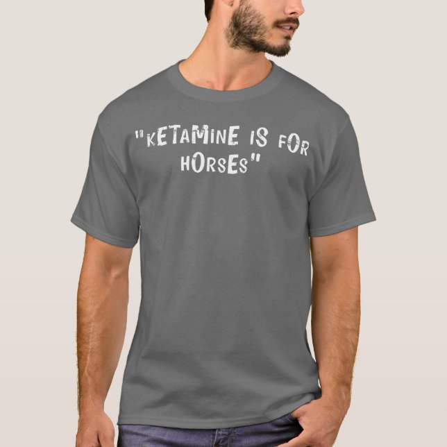Offensive Adult Humor Ketamine Is For Horses gift T-Shirt (Front)