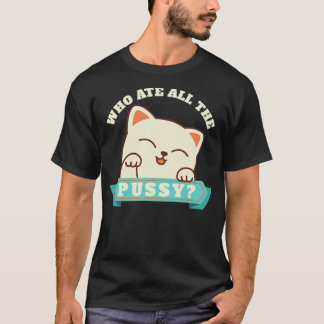 Offensive Adult Humor who ate all the pussy Cute C T-Shirt