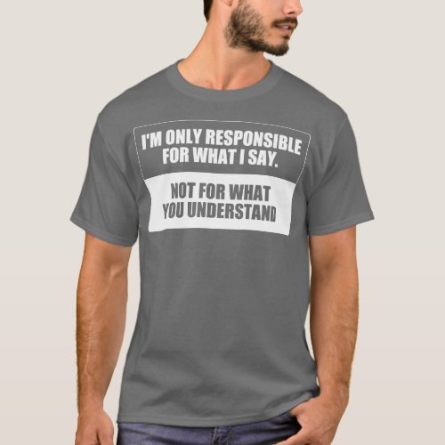 offensive Im only responsible for what i say Funny T_Shirt