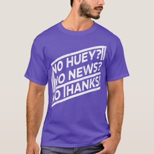 Offensive No huey no news no thanks Funny T_Shirt