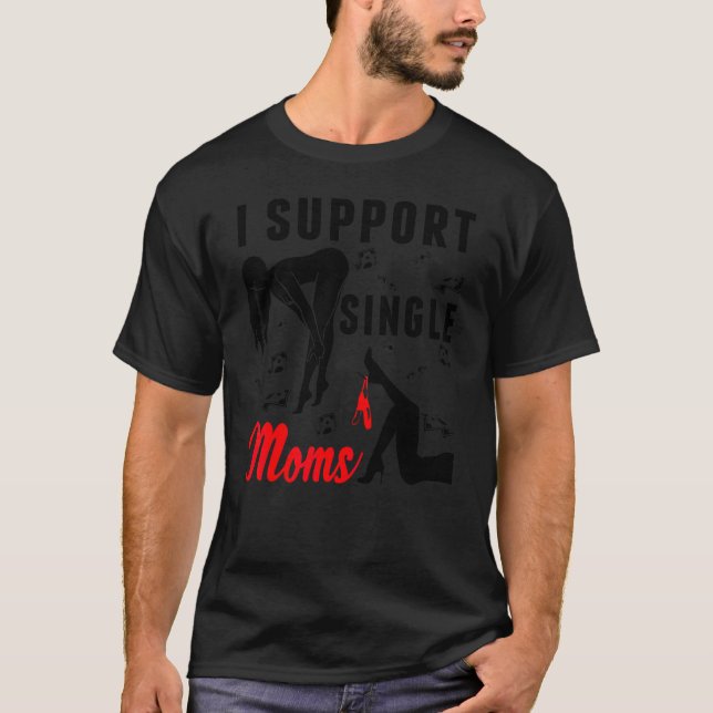 Offensive Rude Strip Club Party  I Support Single  T-Shirt (Front)
