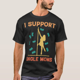Offensive Rude Strip Club Party  I Support Single  T-Shirt