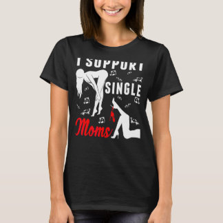 Offensive Rude Strip Club Party  I Support Single  T-Shirt