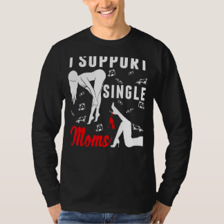 Offensive Rude Strip Club Party  I Support Single  T-Shirt