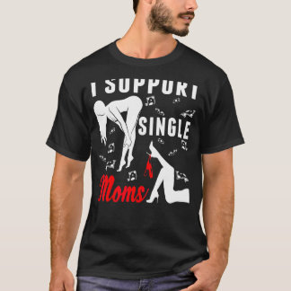 Offensive Rude Strip Club Party  I Support Single  T-Shirt