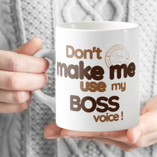 Office Funny _ Dont make me use my boss voice Coffee Mug