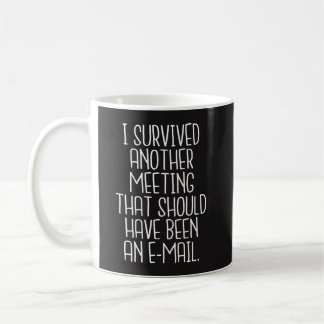 Office Funny Mug - I survived another meeting