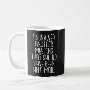 Office Funny Mug - I Survived Another Meeting by primopeaktees at Zazzle