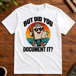 Office Humor But Did You Document It Clipboard T-Shirt